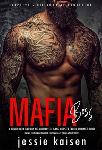  Jessie Kaisen - MAFIA BOSS – A Rough Dark Bad Boy MC Motorcycle Gang Mobster Erotic Romance Novel – Enemy to Lovers Kidnapped Contemporary Young Adult Story - Captive’s Billionaire Protector, #1.