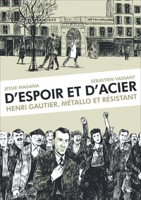 Jessie Magana et Sébastien Vassant - D'espoir et d'acier - Henri Gautier, métallo et résistant.
