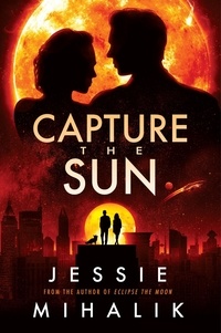 Jessie Mihalik - Capture the Sun - A Novel.