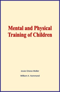 Jessie Oriana Waller et William A. Hammond - Mental and Physical Training of Children.