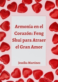  Jessika Martinez - Armonía en el Corazón: Feng Shui para Atraer el Gran Amor.