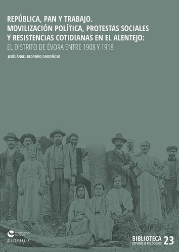 República, pan y trabajo. Movilización política, protestas sociales y resistencias cotidianas en el Alentejo: el distrito de Évora entre 1908 y 1918