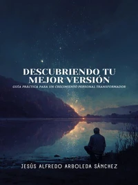 Descubriendo Tu Mejor Versión: Guía Práctica para un Crecimiento Personal Transformador