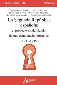 Jesus Alonso Carballés et Rocio Negrete Pena - La Seconde République espagnole - Le projet modernisateur d'une démocratie réformiste (1931-1936).