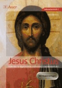 Jesus Christus - Materialien für Regelunterricht und Freiarbeit in der Sekundarstufe I (5. bis 10. Klasse).