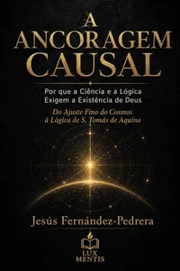 A Ancoragem Causal. Por que a Ciência e a Lógica Exigem a Existência de Deus