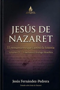 Jesús de Nazaret. El pensamiento que cambió la historia. Volumen IV - Enseñanzas y diálogo filosófico