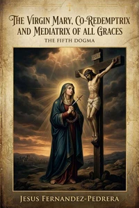 The Virgin Mary, Co-Redemptrix and Mediatrix of all Graces