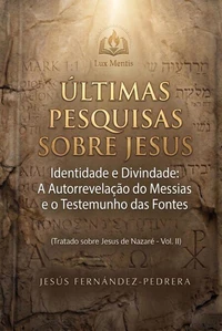 Últimas Pesquisas Sobre Jesus. Identidade e Divindade:  A Autorrevelação do Messias e o Testemunho das Fontes. Tratado sobre Jesus de Nazaré - Vol. II