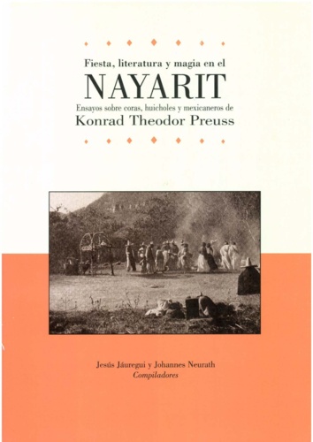 Fiesta, literatura y magia en el Nayarit. Ensayos sobre coras, huicholes y mexicaneros de Konrad TheodorPreuss