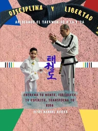 Disciplina y Libertad: Aplicando el Taekwon-Do a la Vida