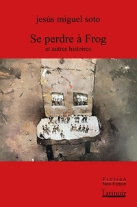 Jesús Miguel Soto - Se perdre à Frog et autres histoires.