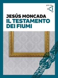 Jesús Moncada - Il testamento dei fiumi.
