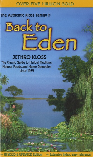 Jethro Kloss - Back to Eden - The Classic Guide to Herbal Medicine, Natural Food and Home Remedies Since 1939.