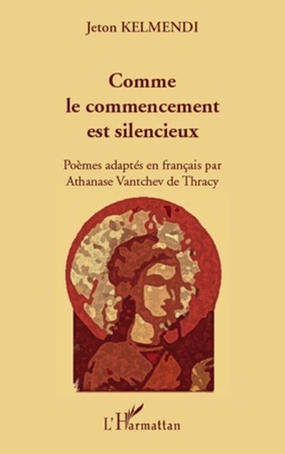 Jeton Kelmendi - Comme le commencement est silencieux - Poèmes adaptés en français par Athanase Vantchev de Thracy - Bilingue.