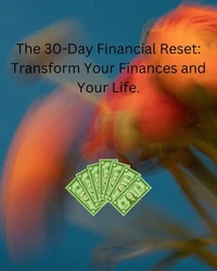 The 30-Day Financial Reset: Transform Your Finances and Your Life.