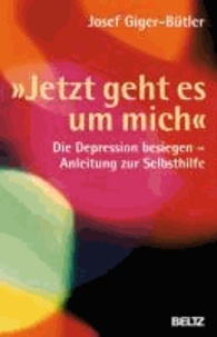 »Jetzt geht es um mich« - Die Depression besiegen - Anleitung zur Selbsthilfe.
