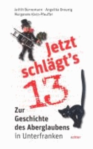 Jetzt schlägt's 13 - Zur Geschichte des Aberglaubens in Unterfranken.