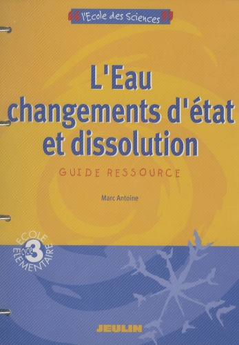 Marc Antoine - L'Eau : changements d'état et dissolution - Guide ressource cycle 3.