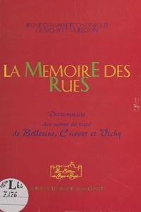 JEUNE CHAMBRE ECONOMIQUE - La Mémoire des rues : Dictionnaire des rues de Bellerive, Cusset et Vichy.