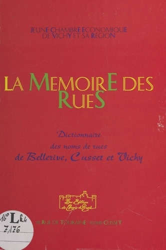 La Mémoire des rues : Dictionnaire des rues de Bellerive, Cusset et Vichy
