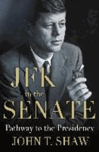 JFK in the Senate - Pathway to the Presidency.