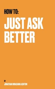 How To: Just Ask Better