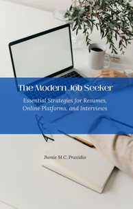 The Modern Job Seeker: Essential Strategies for Resumes, Online Platforms, and Interviews