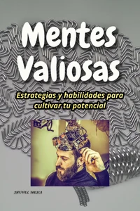 Mentes Valiosas. Estrategias y Habilidades Para Cultivar tu Potencial