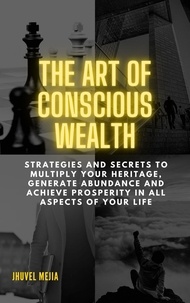  Jhuvel Mejia - THE ART OF CONSCIOUS WEAlTH.  "Strategies and Secrets to Multiply Your Heritage, Generate Abundance and Achieve Prosperity in All Aspects of Your Life".