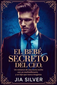 El Bebé Secreto del CEO: Un Romance de Una Noche con un Multimillonario y un Hijo que Nunca Imaginó
