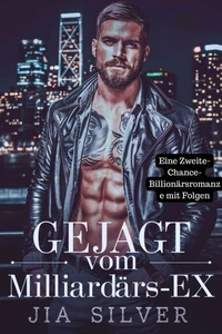 Gejagt vom Milliardärs-Ex: Eine Zweite-Chance-Billionärsromanze mit Folgen