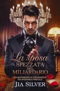 La Sposa Spezzata del Miliardario: Un Matrimonio di Convenienza tra Passione e Pericolo
