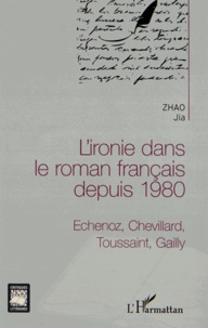 Jia Zhao - L'ironie dans le roman français depuis 1980 - Echenoz, Chevillard, Toussaint, Gailly.
