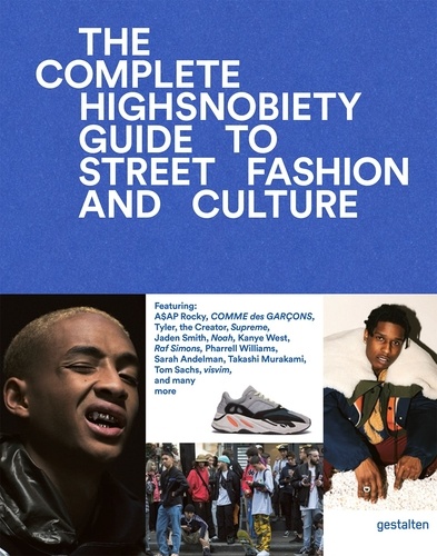 The Incomplete. Highsnobiety Guide to Street Fashion and Culture