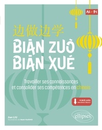 Jian Liu - Bian Zuo Bian Xue A2-B1 - Travailler ses connaissances et consolider ses compétences en chinois.