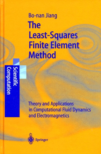 Jiang Bo-Nan - THE LEAST-SQUARES FINITE ELEMENT METHOD. - Theory and Applications in Computational Fluid Dynamics and Electromagnetics.
