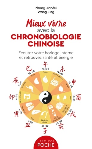 Mieux vivre avec la chronobiologie chinoise. Ecoutez votre horloge interne et retrouvez santé et énergie