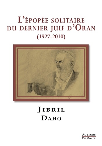 Jibril Daho - L'épopée solitaire du dernier Juif d'Oran (1927-2010).