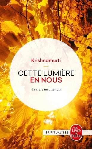 Jiddu Krishnamurti - Cette Lumiere En Nous. La Vraie Meditation.