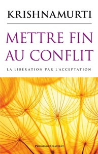 Jiddu Krishnamurti - Mettre fin au conflit - La libération par l'acceptation.