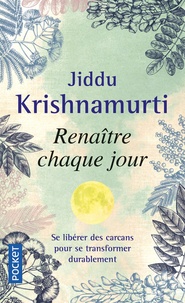 Jiddu Krishnamurti - Renaître chaque jour - S'accorder au diapason de la vie.