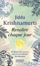 Jiddu Krishnamurti - Renaître chaque jour - S'accorder au diapason de la vie.