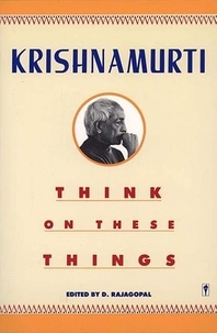 Jiddu Krishnamurti - Think on These Things.