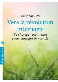 Jiddu Krishnamurti - Vers la révolution intérieure - Se changer soi-même pour changer le monde.