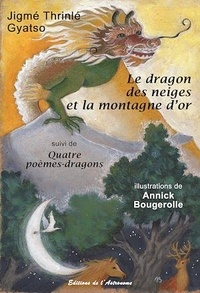  Jigme Thrinlé Gyatso - Le dragon des neiges et la montagne d'or suivi de Quatre poèmes-dragons.