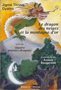  Jigme Thrinlé Gyatso - Le dragon des neiges et la montagne d'or suivi de Quatre poèmes-dragons.