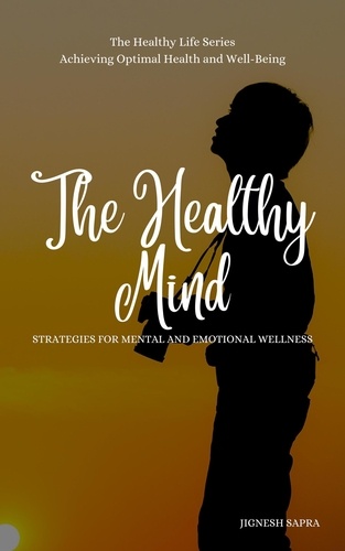  JIGNESH SAPRA - The Healthy Mind: Strategies for Mental and Emotional Wellness - The Healthy Series, #2.