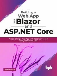  Jignesh Trivedi - Building a Web App with Blazor and ASP .Net Core: Create a Single Page App with Blazor Server and Entity Framework Core.