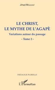 Jihad Maalouf - Le Christ, le mythe de l'agapè - Variations autour du passage - Tome 2.